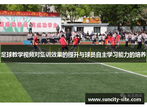 足球教学视频对集训效果的提升与球员自主学习能力的培养